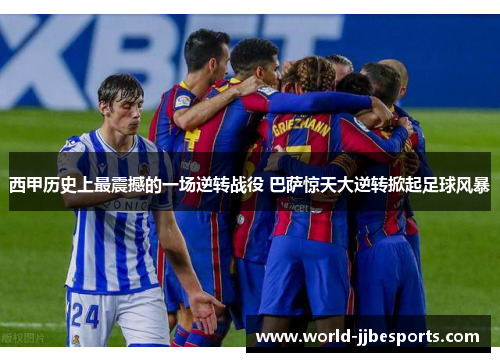 西甲历史上最震撼的一场逆转战役 巴萨惊天大逆转掀起足球风暴
