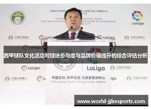 西甲球队文化活动对球迷参与度与品牌价值提升的综合评估分析