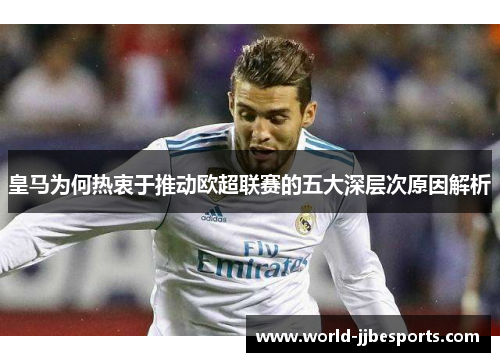 皇马为何热衷于推动欧超联赛的五大深层次原因解析